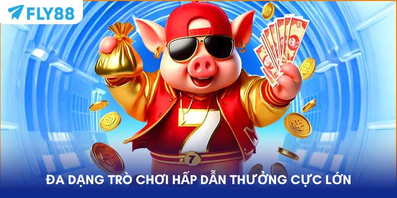 Đa dạng trò chơi hấp dẫn thưởng cực lớn